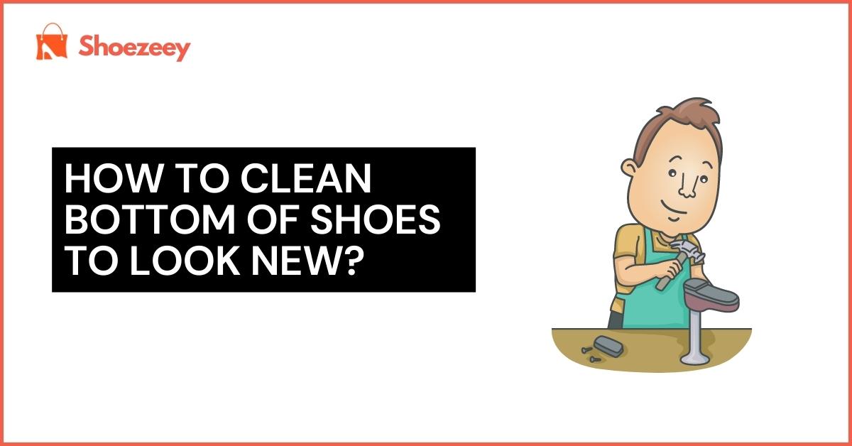 how to clean bottom of shoes to look new