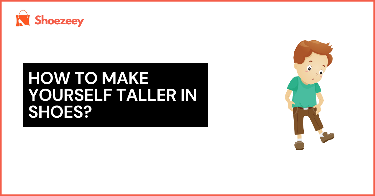 How to make yourself taller in shoes