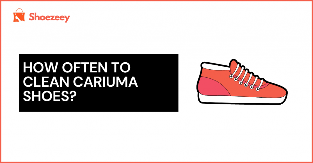 How Often to Clean Cariuma Shoes?