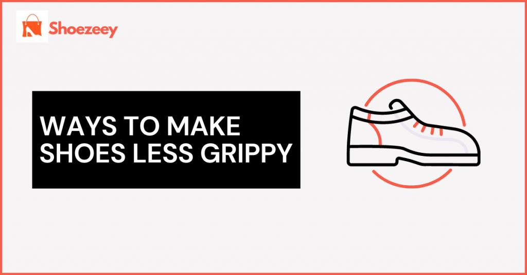 Ways to Make Shoes Less Grippy