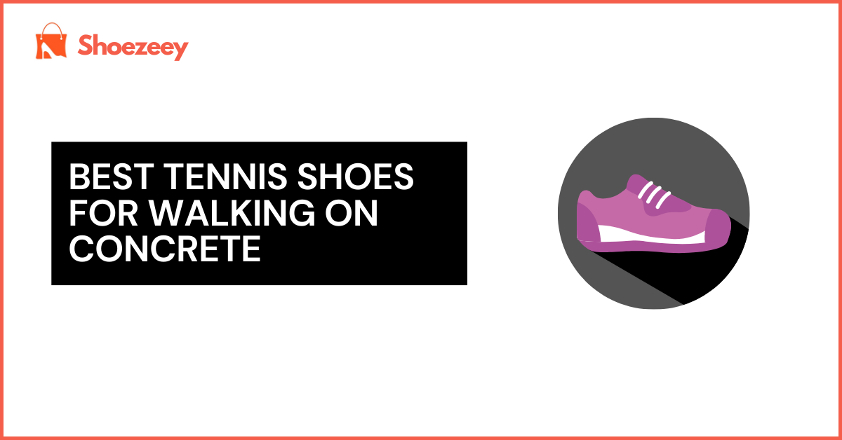 Best Tennis Shoes For Walking On Concrete