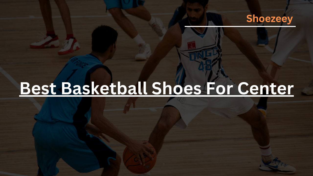 Best Basketball Shoes For Center