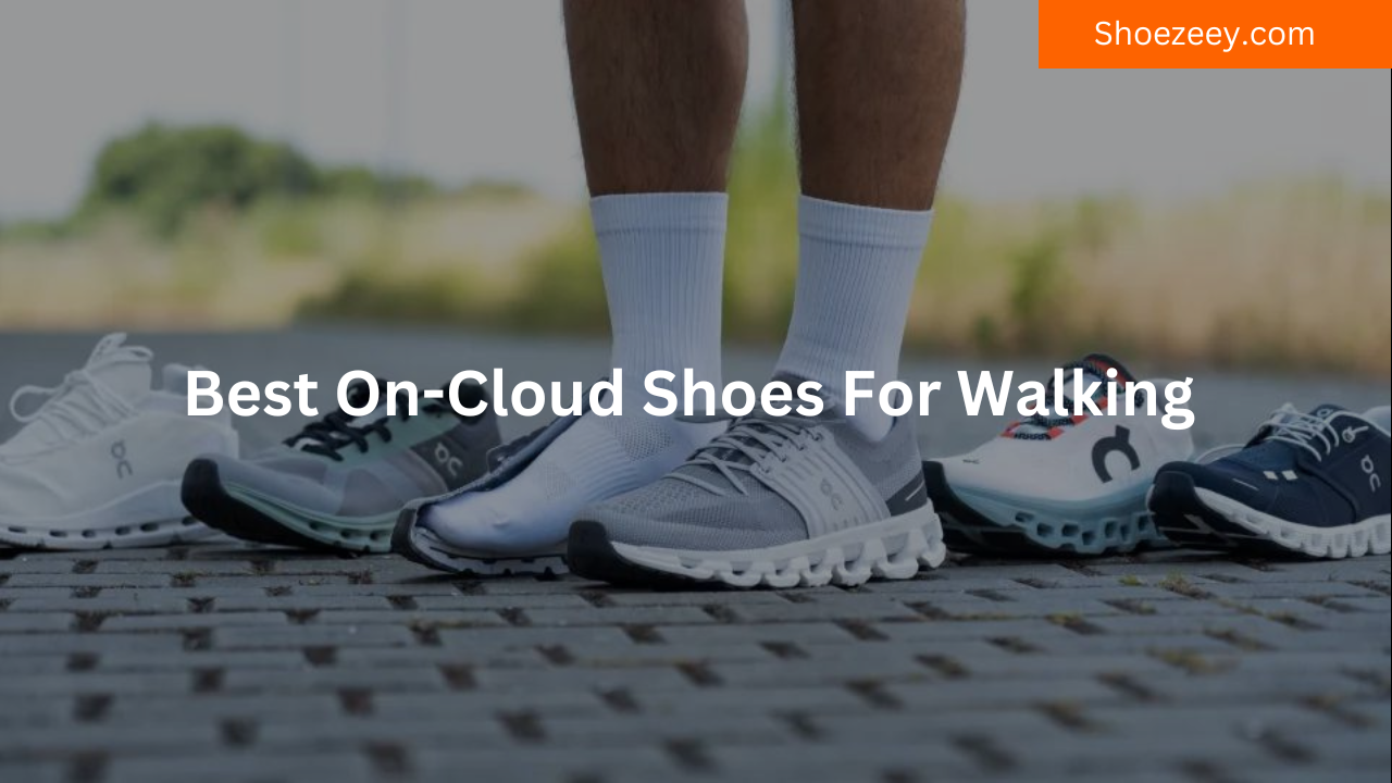 Best On-Cloud Shoes For Walking
