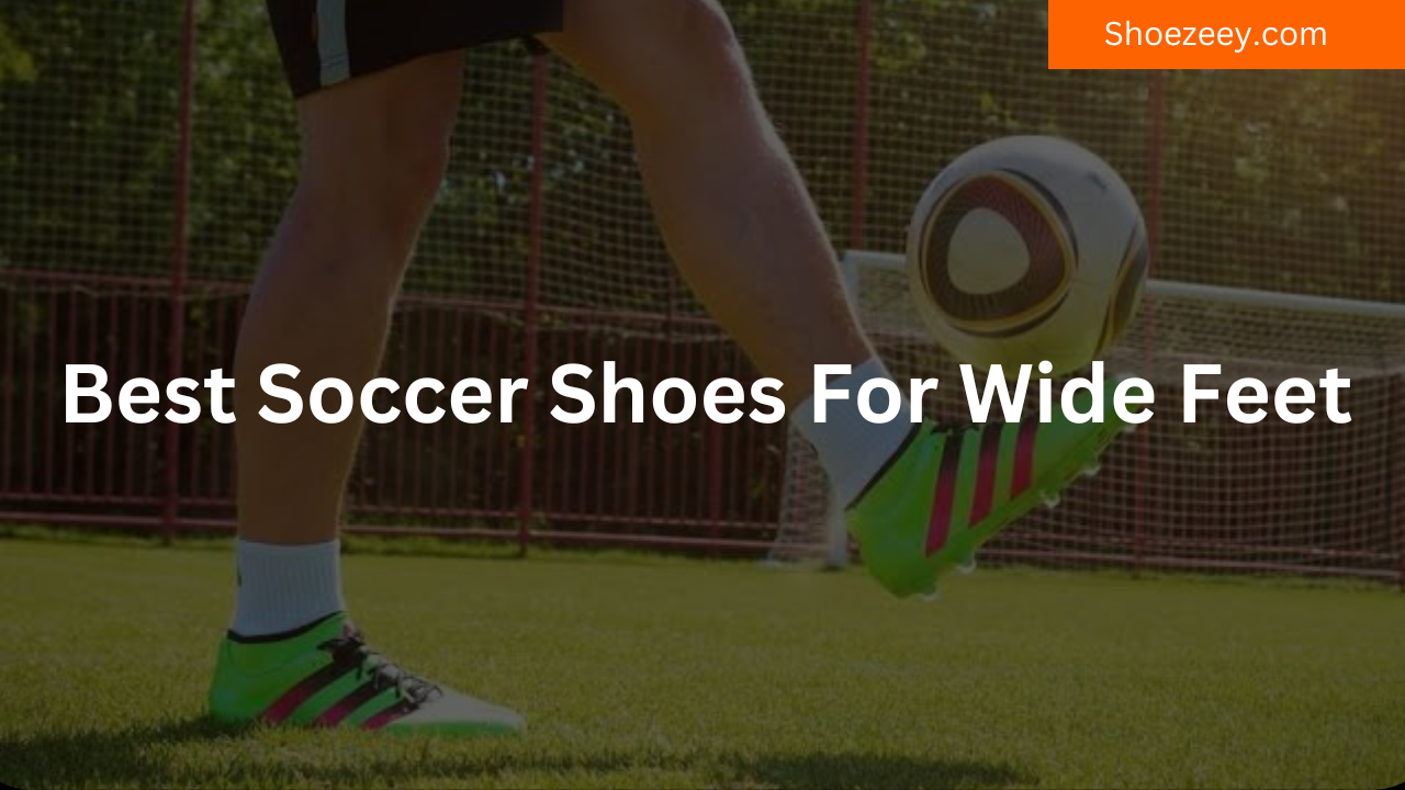Best Soccer Shoes For Wide Feet
