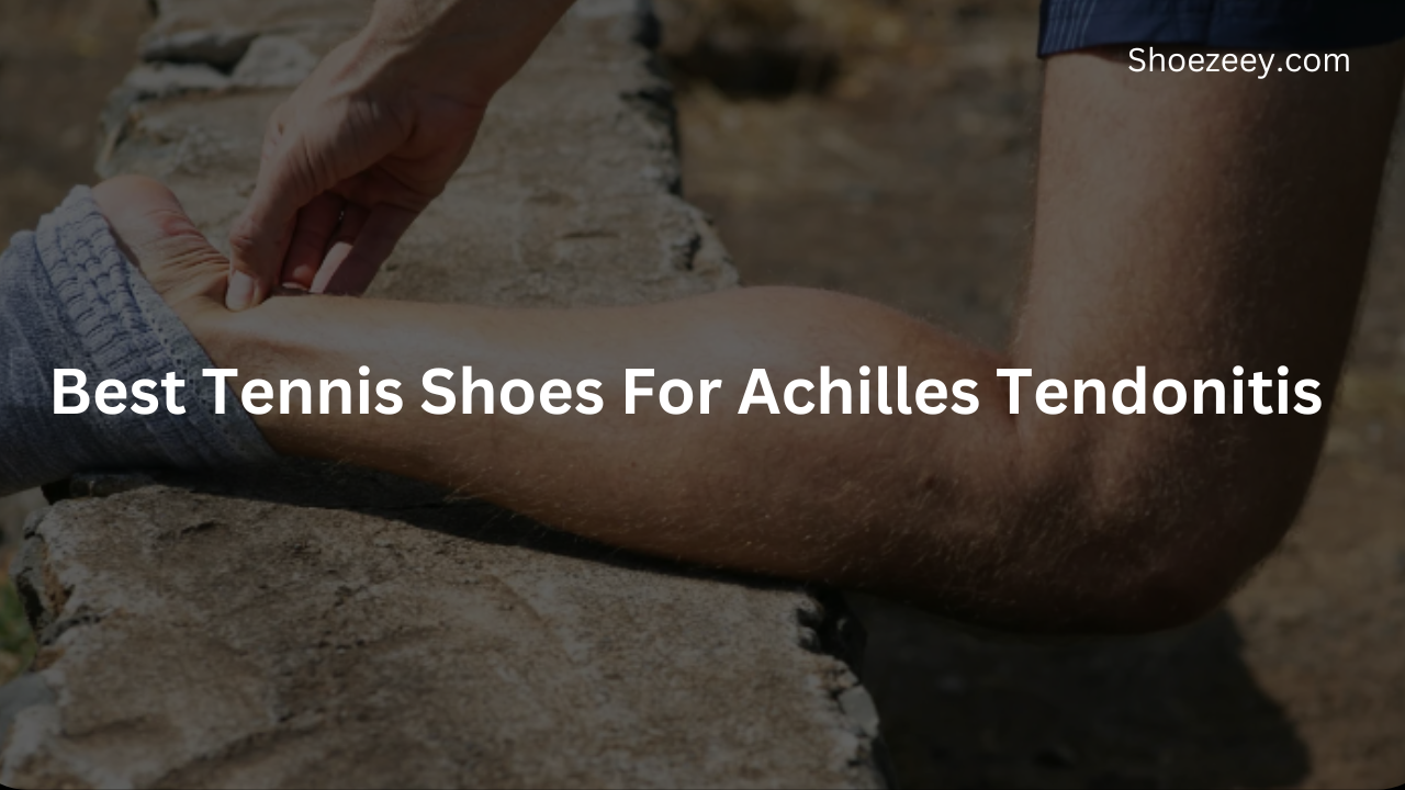 Best Tennis Shoes For Achilles Tendonitis