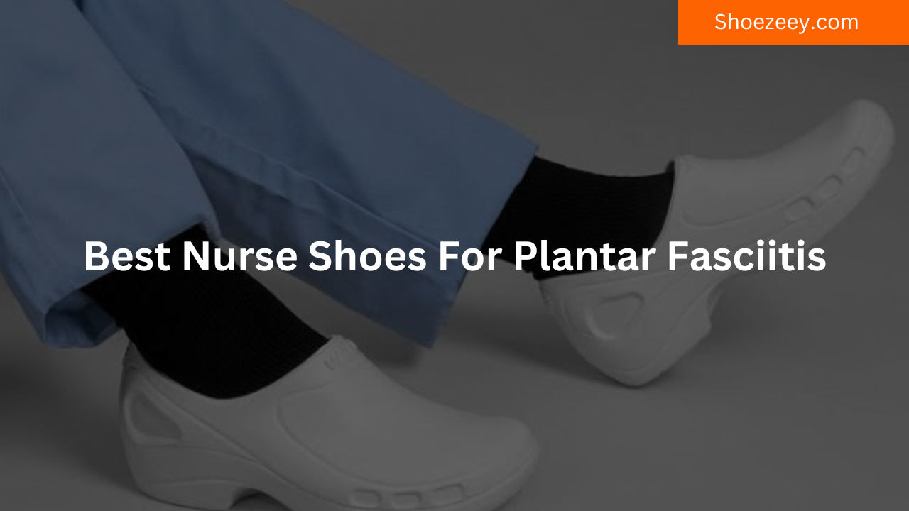 Best Nurse Shoes For Plantar Fasciitis