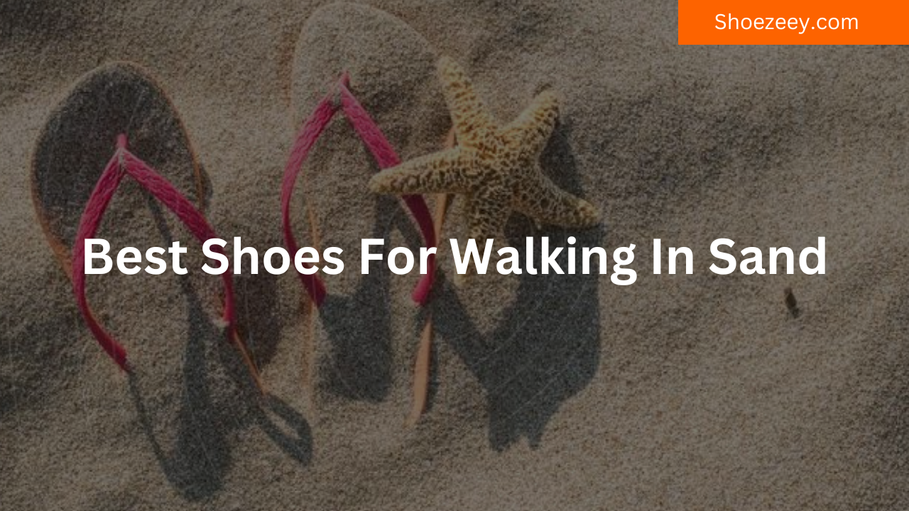 Best Shoes For Walking In Sand