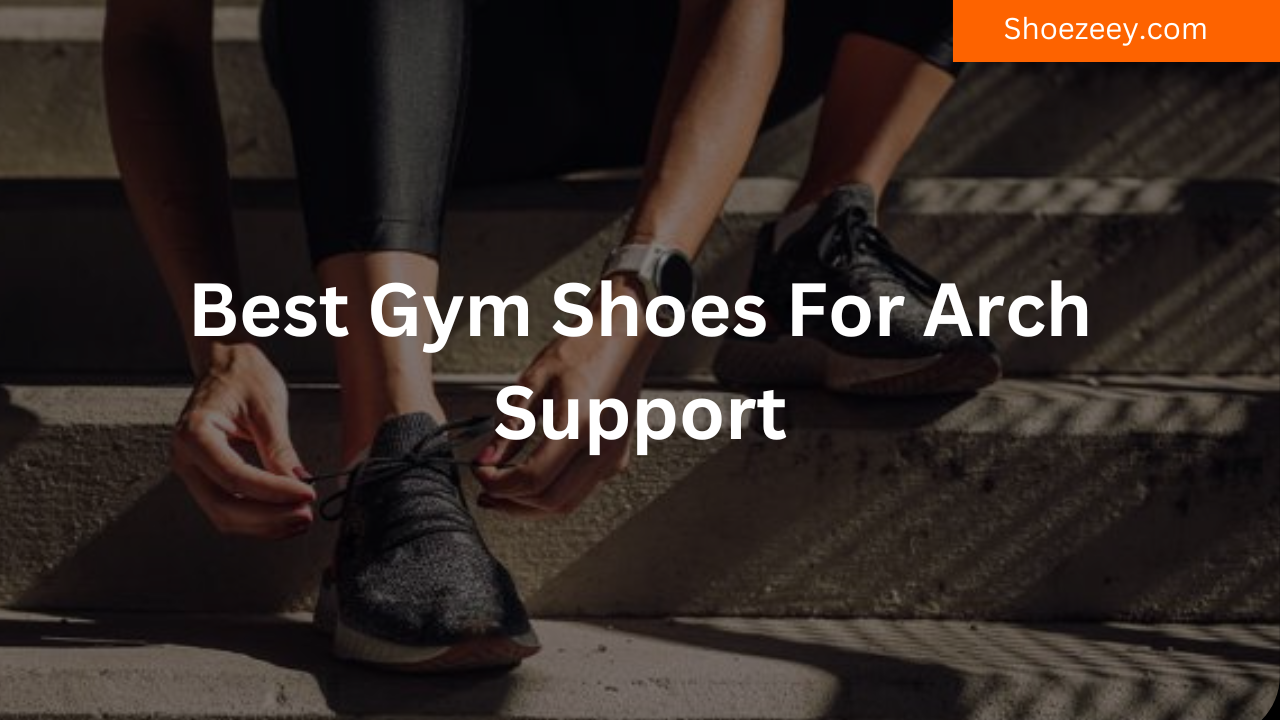 Best Gym Shoes For Arch Support