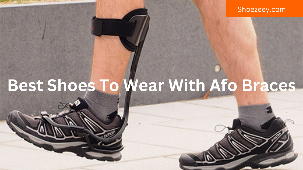 Best Shoes To Wear With Afo Braces