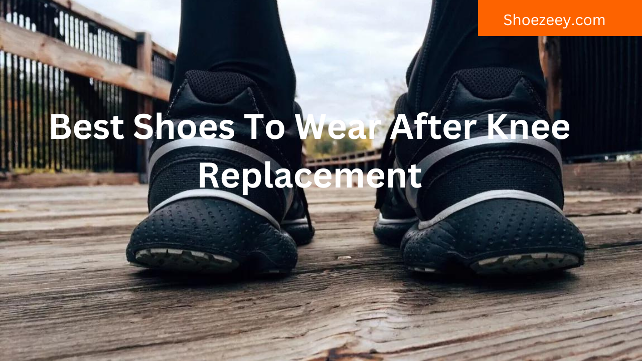 Best Shoes To Wear After Knee Replacement