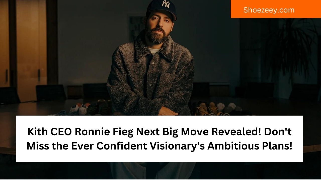 Kith CEO Ronnie Fieg Next Big Move Revealed! Don't Miss the Ever Confident Visionary's Ambitious Plans