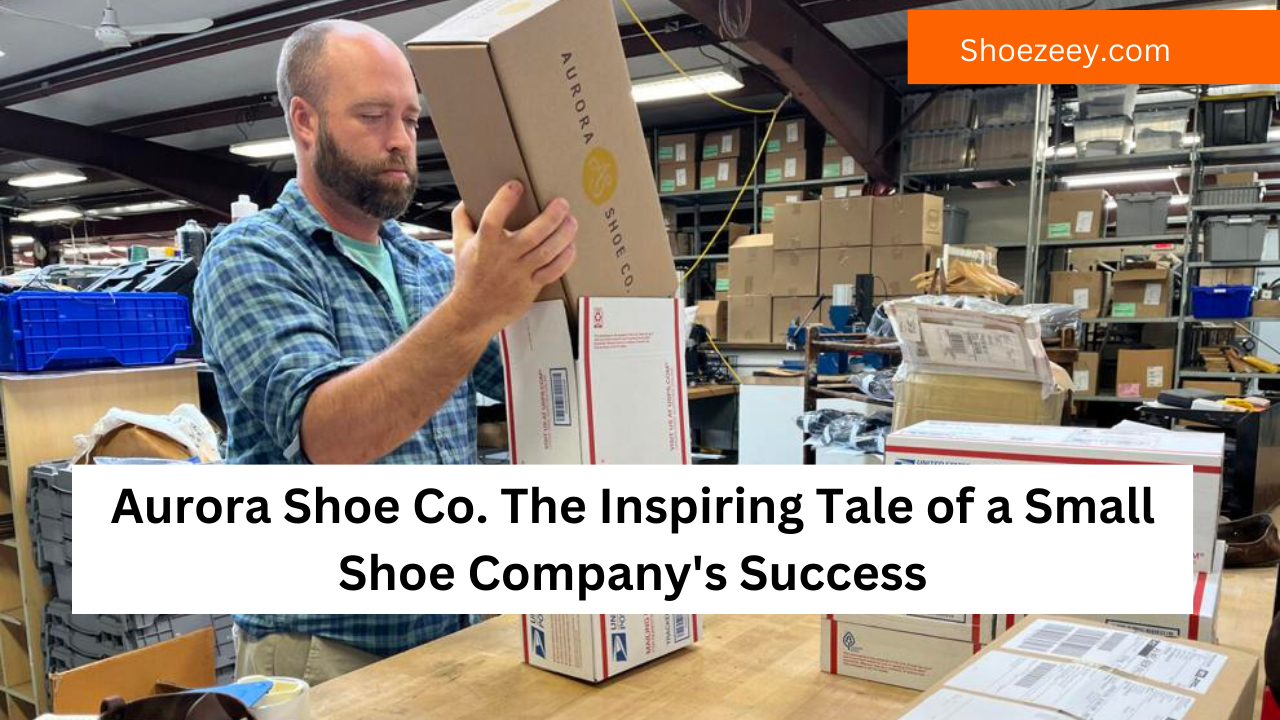 Aurora Shoe Co. The Inspiring Tale of a Small Shoe Company's Success