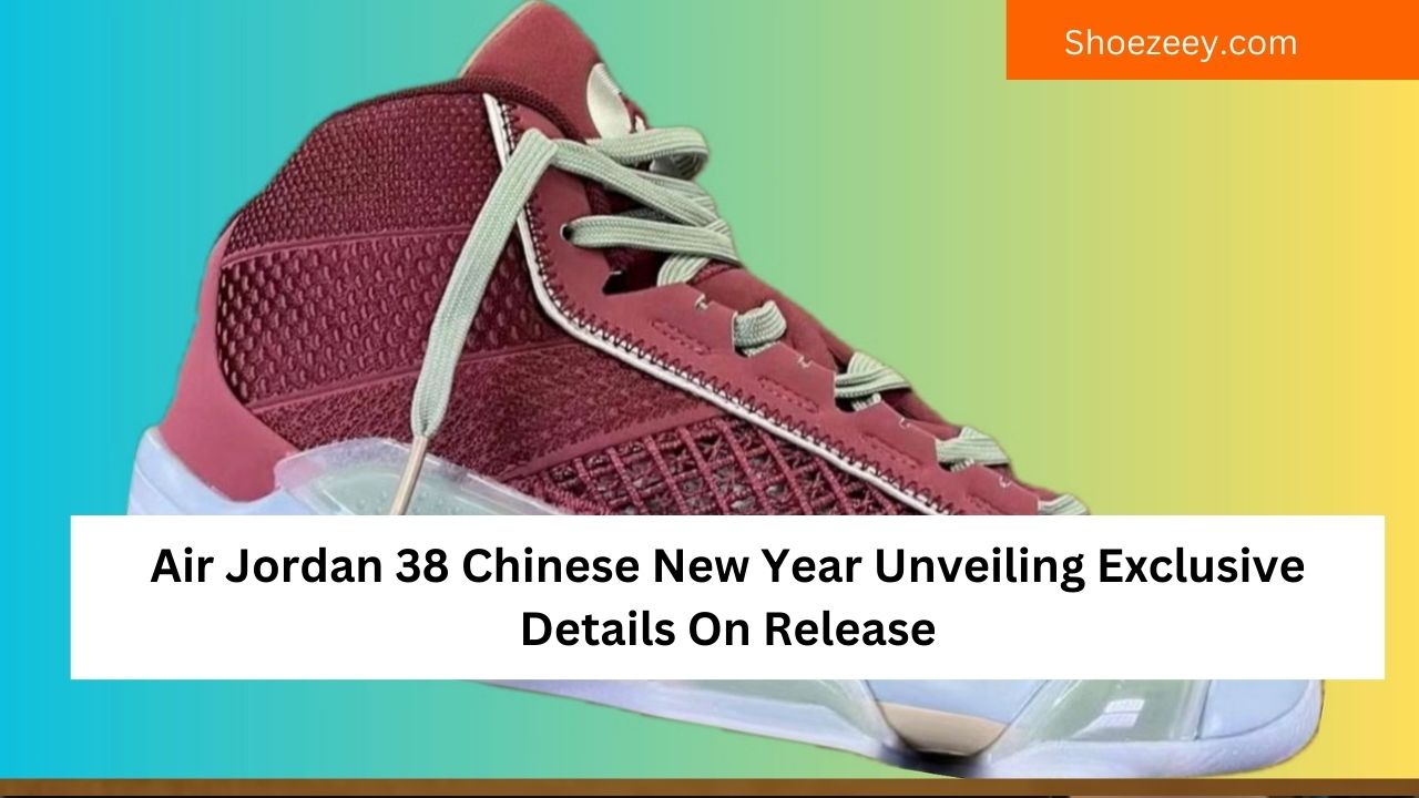 Air Jordan 38 Chinese New Year Unveiling Exclusive Details On Release