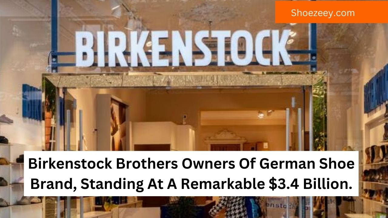 Birkenstock Brothers Owners Of German Shoe Brand, Standing At A Remarkable $3.4 Billion.