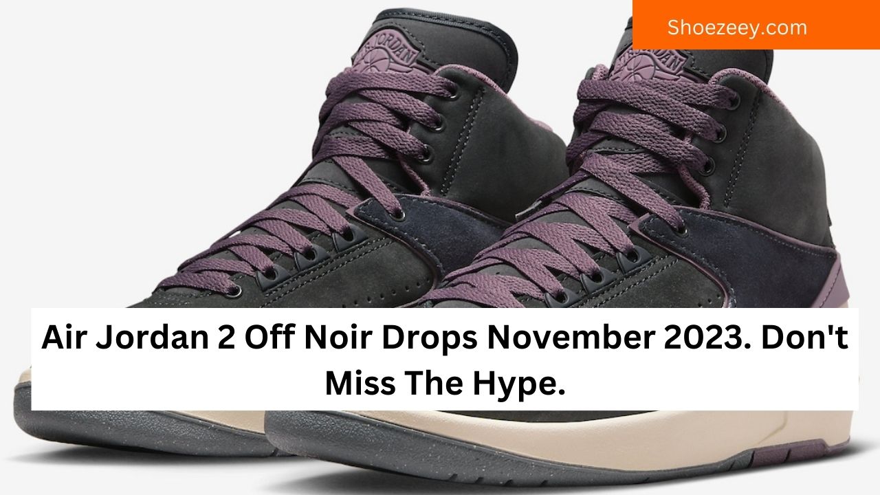 Air Jordan 2 Off Noir Drops November 2023. Don't Miss The Hype.